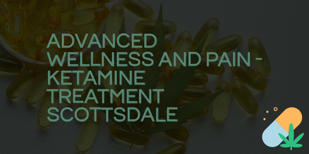 advanced wellness and pain - ketamine treatment scottsdale