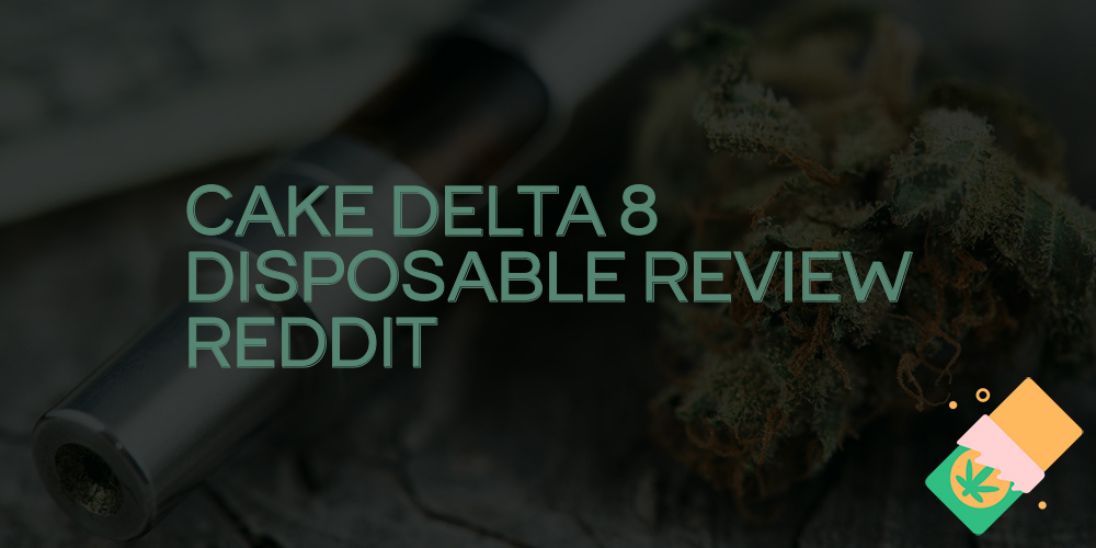 cake delta 8 disposable review reddit
